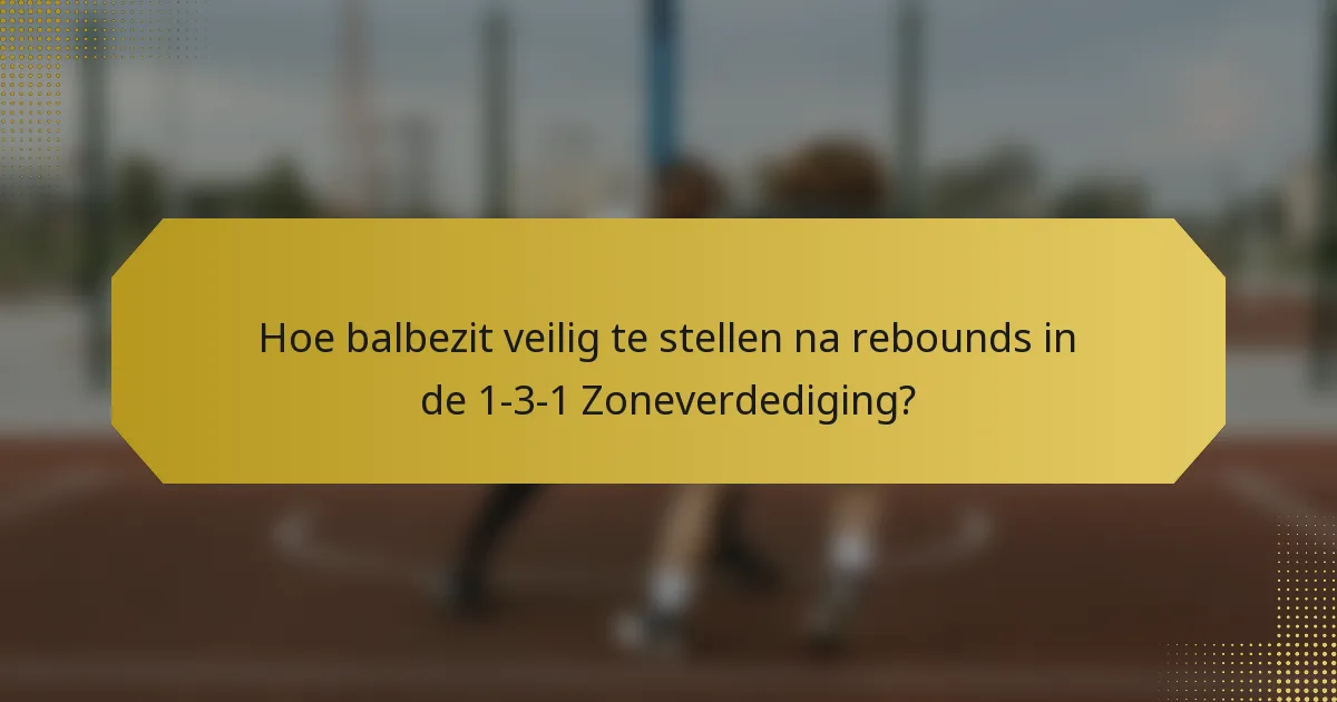 Hoe balbezit veilig te stellen na rebounds in de 1-3-1 Zoneverdediging?