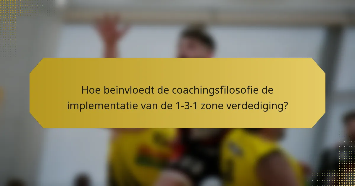 Hoe beïnvloedt de coachingsfilosofie de implementatie van de 1-3-1 zone verdediging?