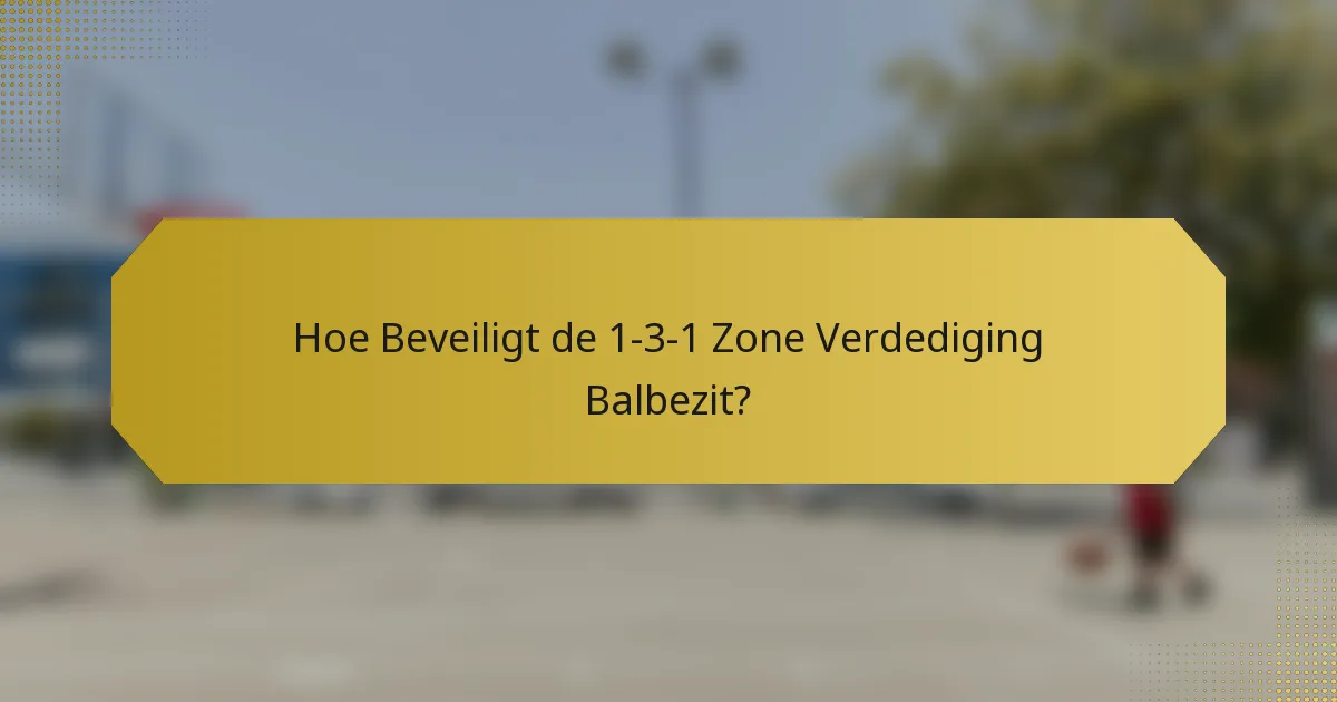 Hoe Beveiligt de 1-3-1 Zone Verdediging Balbezit?