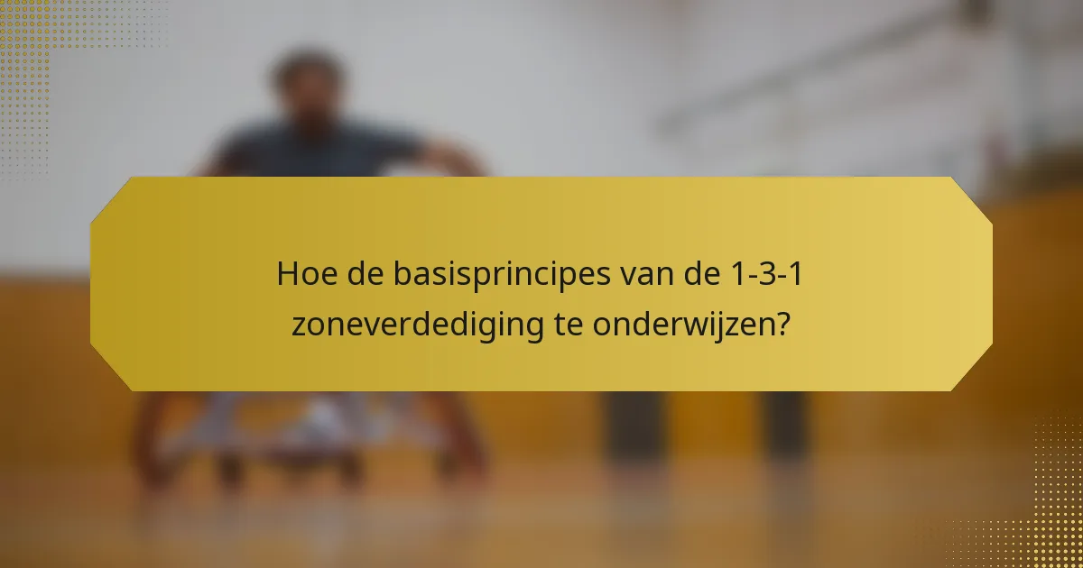 Hoe de basisprincipes van de 1-3-1 zoneverdediging te onderwijzen?