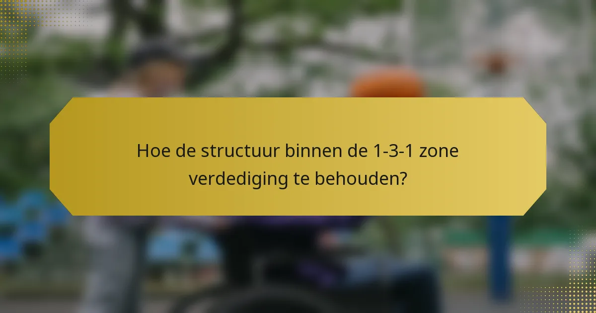 Hoe de structuur binnen de 1-3-1 zone verdediging te behouden?