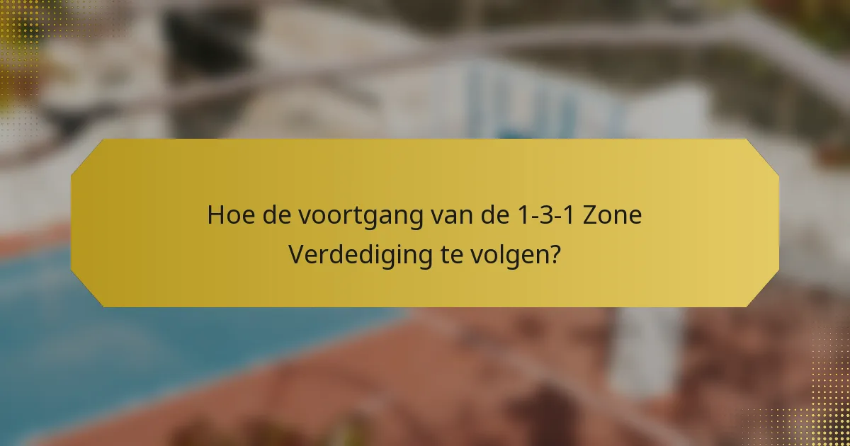 Hoe de voortgang van de 1-3-1 Zone Verdediging te volgen?