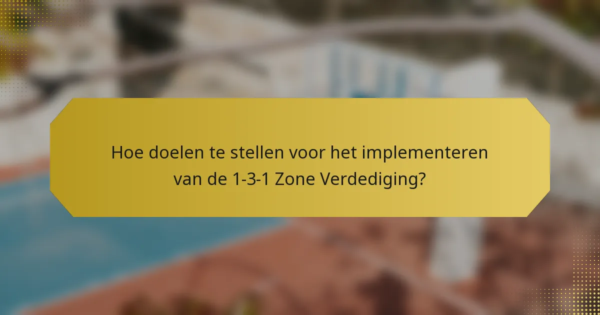 Hoe doelen te stellen voor het implementeren van de 1-3-1 Zone Verdediging?