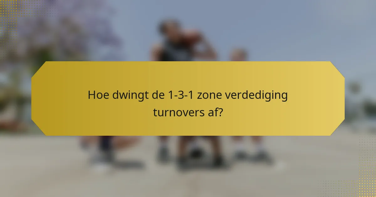 Hoe dwingt de 1-3-1 zone verdediging turnovers af?