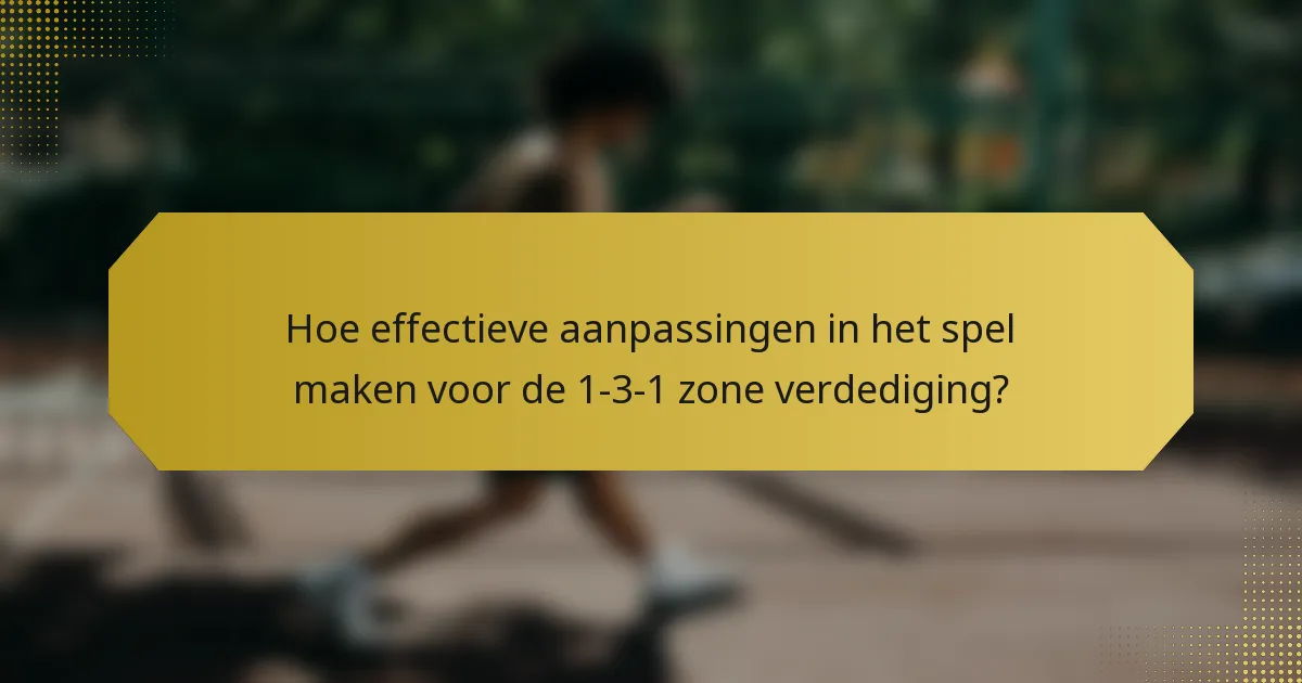 Hoe effectieve aanpassingen in het spel maken voor de 1-3-1 zone verdediging?