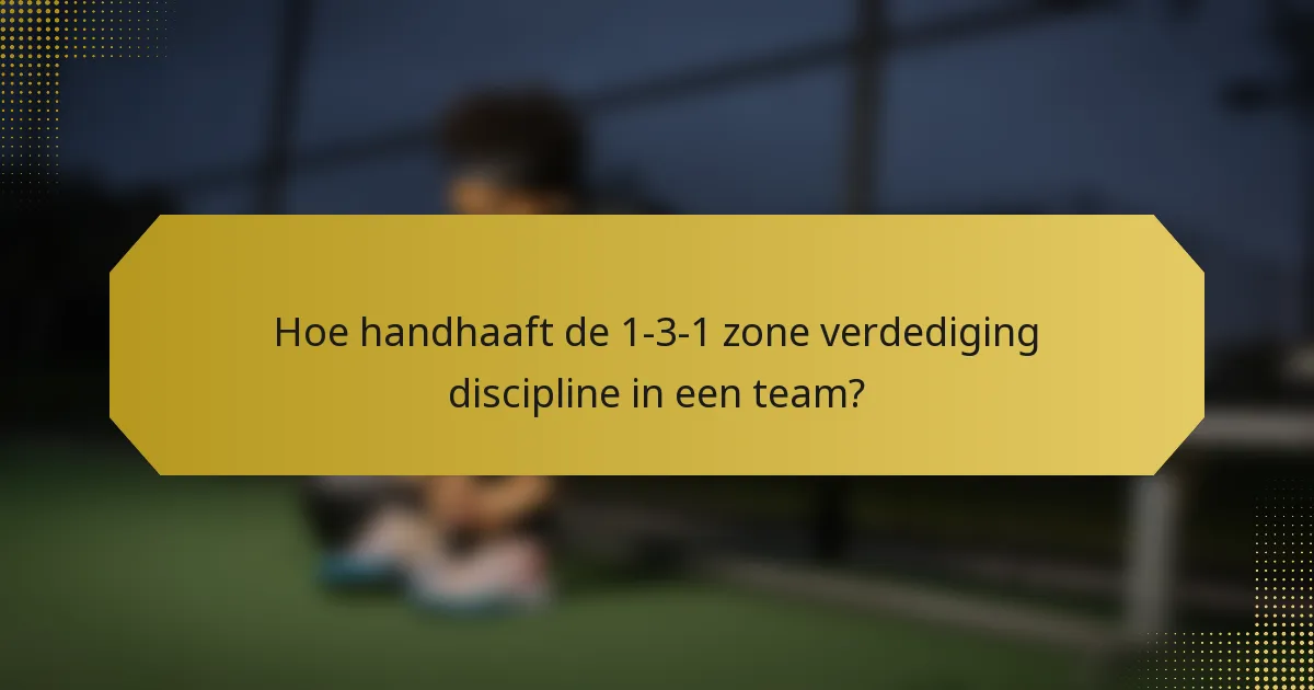 Hoe handhaaft de 1-3-1 zone verdediging discipline in een team?