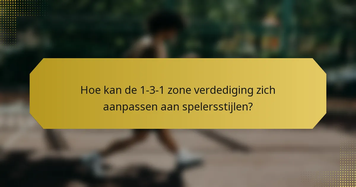 Hoe kan de 1-3-1 zone verdediging zich aanpassen aan spelersstijlen?