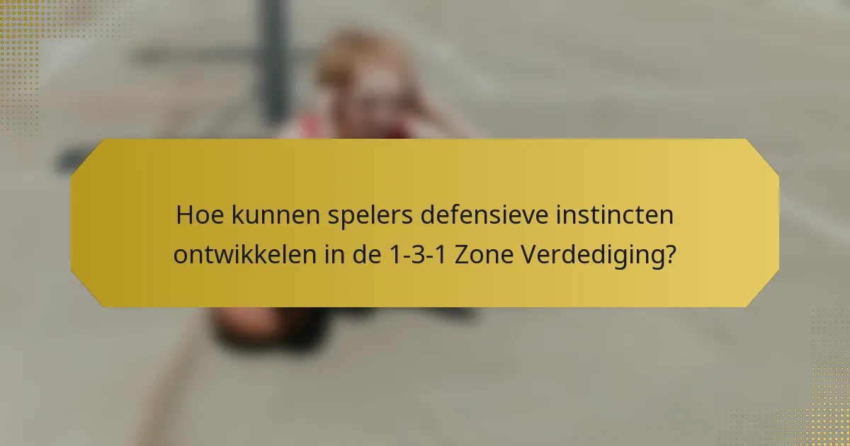 Hoe kunnen spelers defensieve instincten ontwikkelen in de 1-3-1 Zone Verdediging?