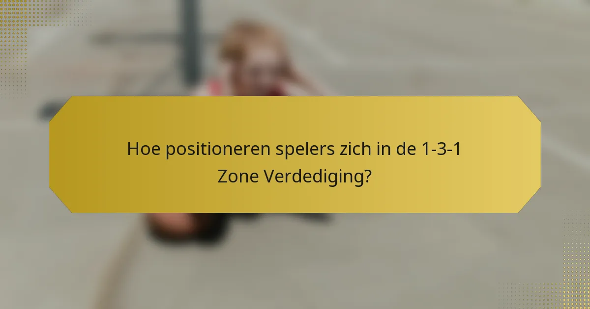 Hoe positioneren spelers zich in de 1-3-1 Zone Verdediging?
