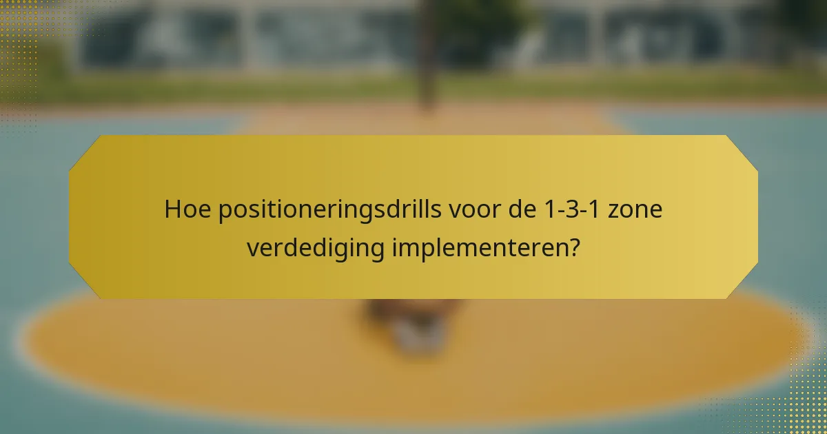 Hoe positioneringsdrills voor de 1-3-1 zone verdediging implementeren?