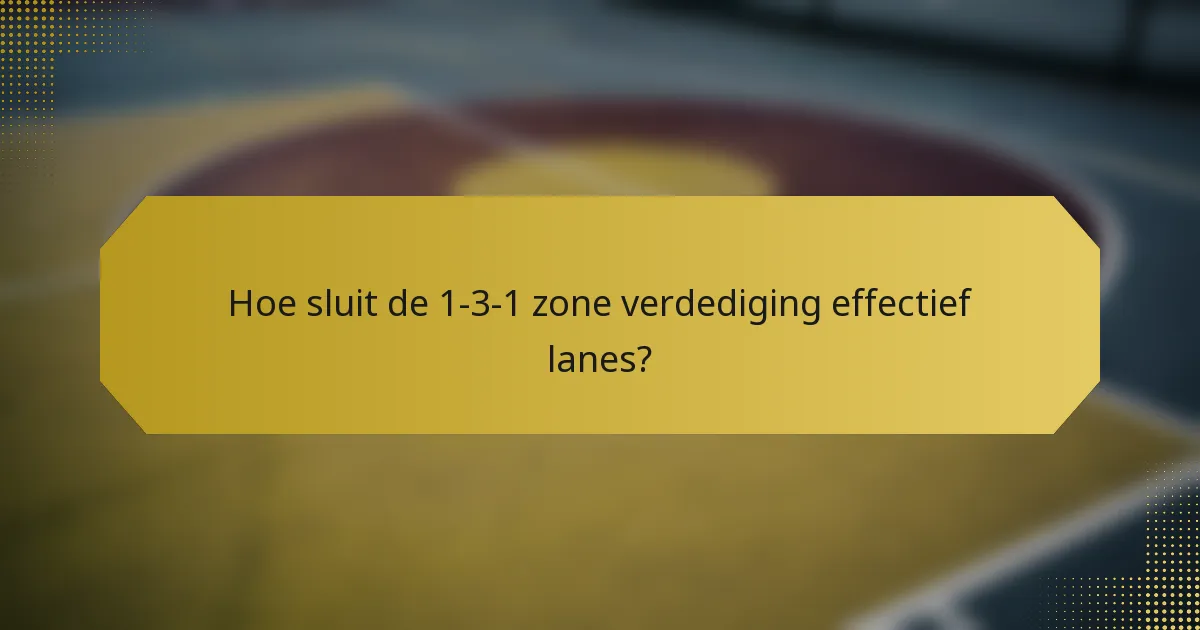 Hoe sluit de 1-3-1 zone verdediging effectief lanes?