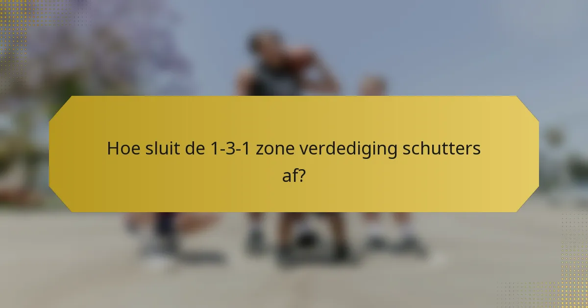 Hoe sluit de 1-3-1 zone verdediging schutters af?