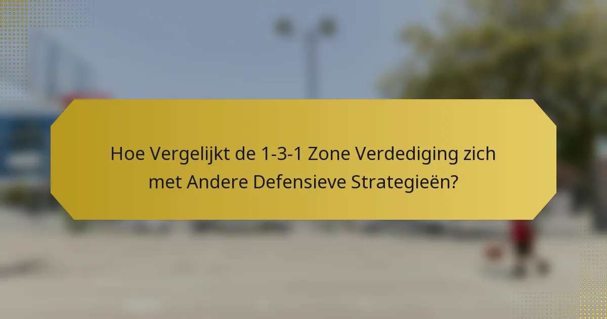 Hoe Vergelijkt de 1-3-1 Zone Verdediging zich met Andere Defensieve Strategieën?