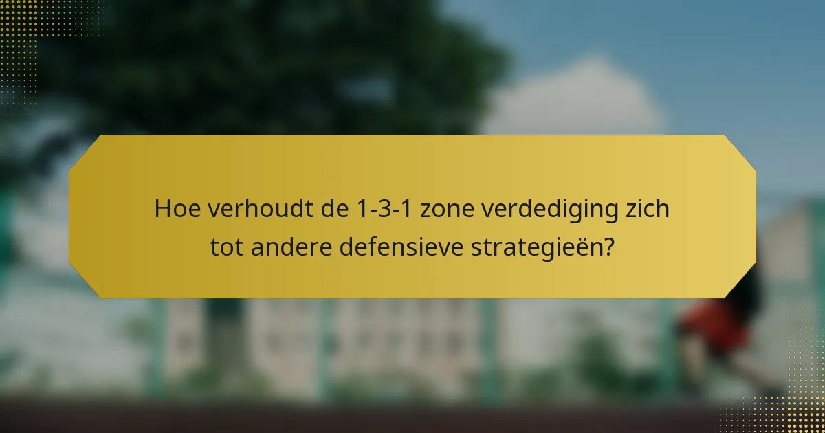 Hoe verhoudt de 1-3-1 zone verdediging zich tot andere defensieve strategieën?