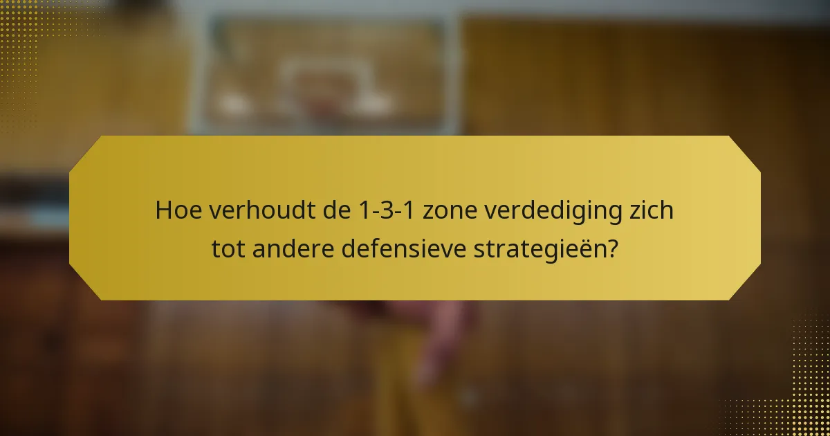 Hoe verhoudt de 1-3-1 zone verdediging zich tot andere defensieve strategieën?