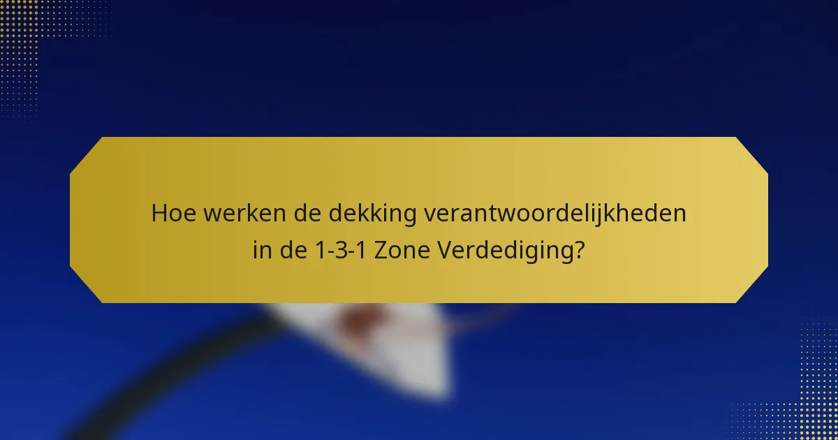 Hoe werken de dekking verantwoordelijkheden in de 1-3-1 Zone Verdediging?