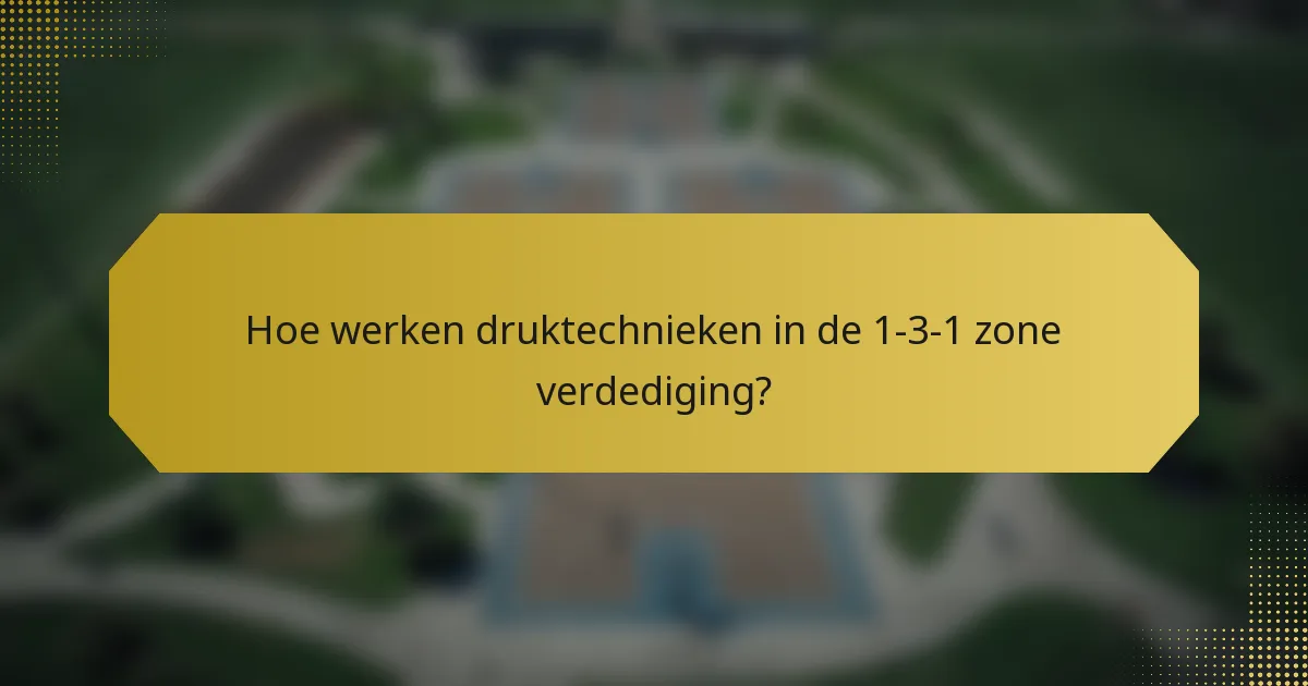 Hoe werken druktechnieken in de 1-3-1 zone verdediging?