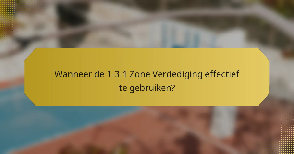 Wanneer de 1-3-1 Zone Verdediging effectief te gebruiken?