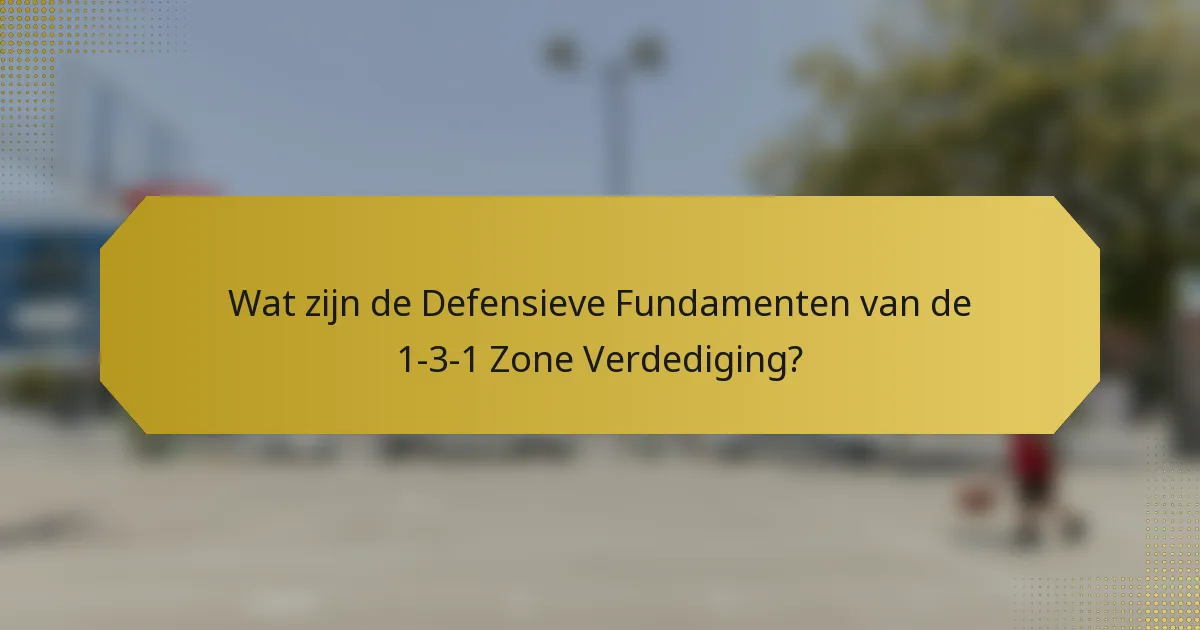 Wat zijn de Defensieve Fundamenten van de 1-3-1 Zone Verdediging?
