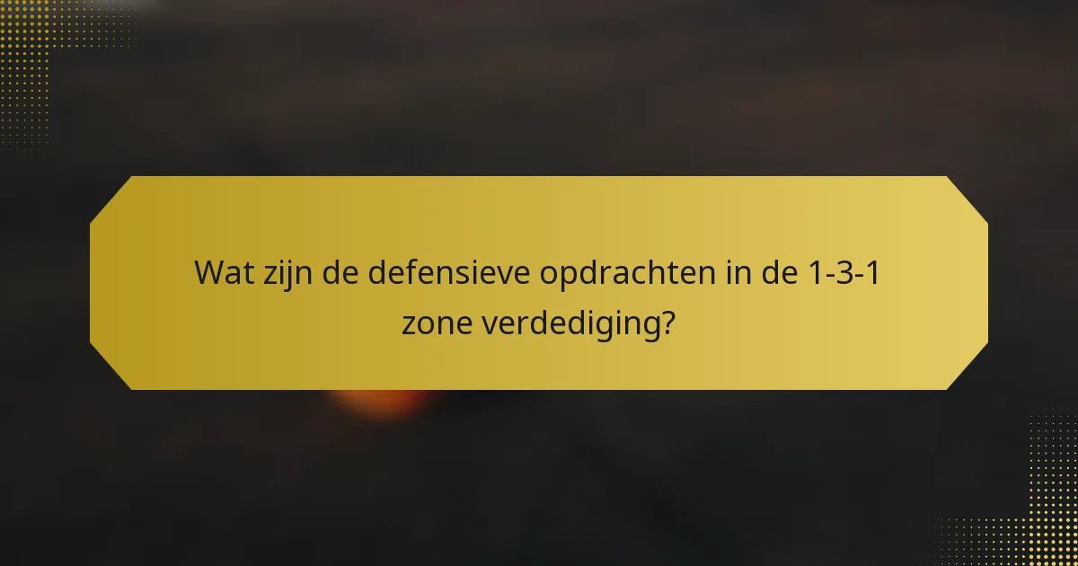 Wat zijn de defensieve opdrachten in de 1-3-1 zone verdediging?