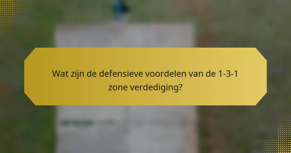 Wat zijn de defensieve voordelen van de 1-3-1 zone verdediging?