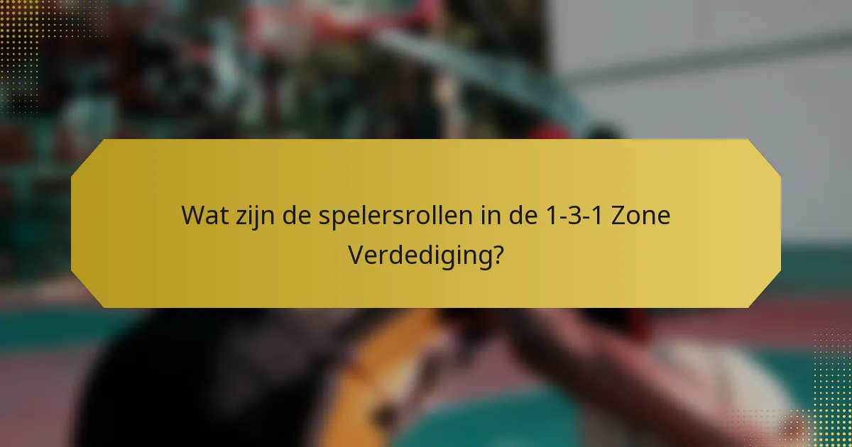 Wat zijn de spelersrollen in de 1-3-1 Zone Verdediging?