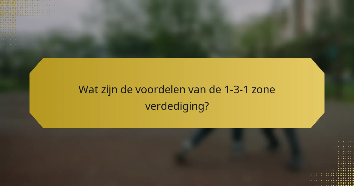 Wat zijn de voordelen van de 1-3-1 zone verdediging?