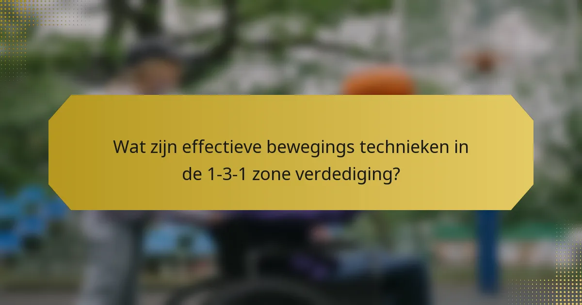 Wat zijn effectieve bewegings technieken in de 1-3-1 zone verdediging?