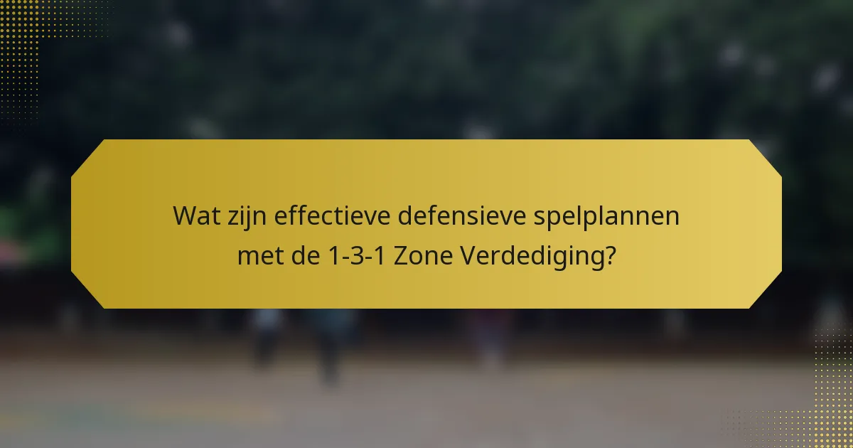 Wat zijn effectieve defensieve spelplannen met de 1-3-1 Zone Verdediging?