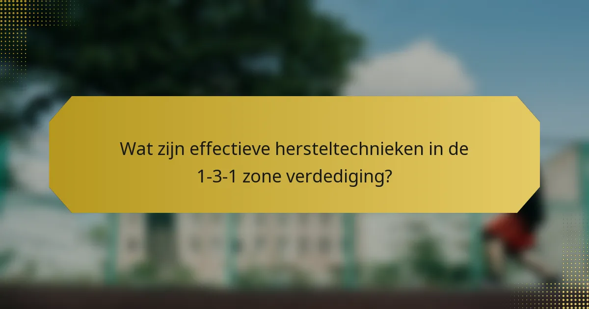 Wat zijn effectieve hersteltechnieken in de 1-3-1 zone verdediging?