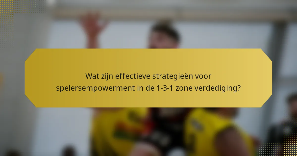Wat zijn effectieve strategieën voor spelersempowerment in de 1-3-1 zone verdediging?