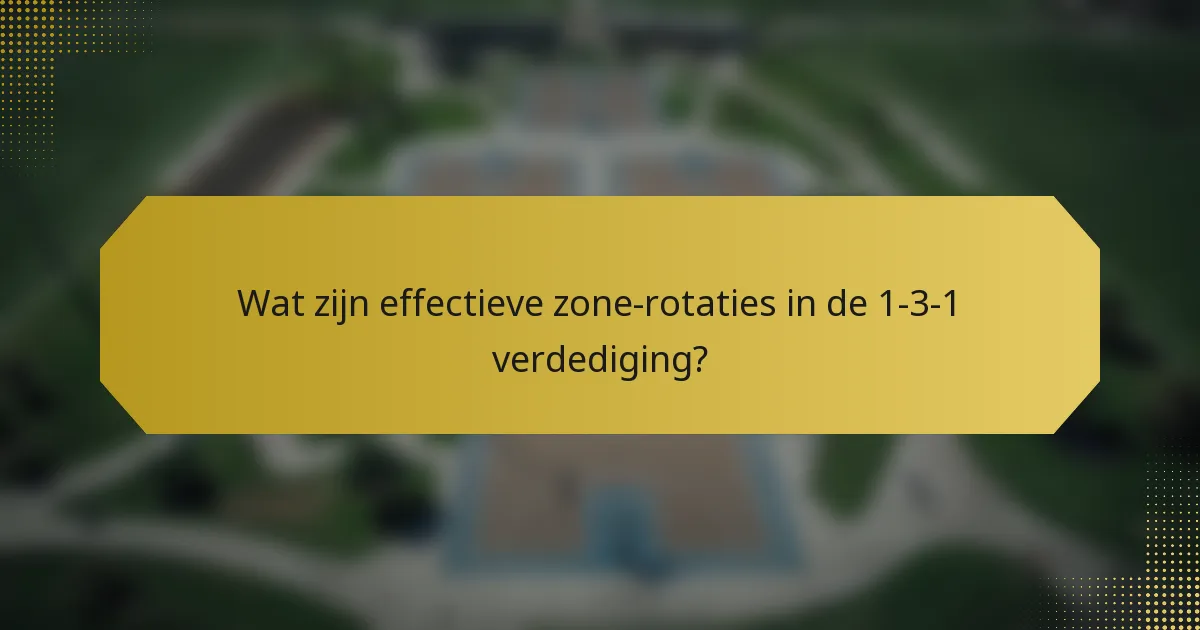 Wat zijn effectieve zone-rotaties in de 1-3-1 verdediging?