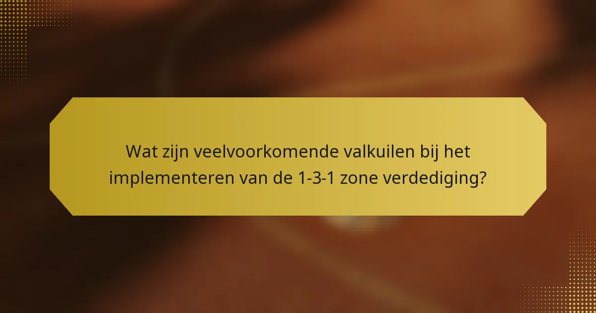 Wat zijn veelvoorkomende valkuilen bij het implementeren van de 1-3-1 zone verdediging?