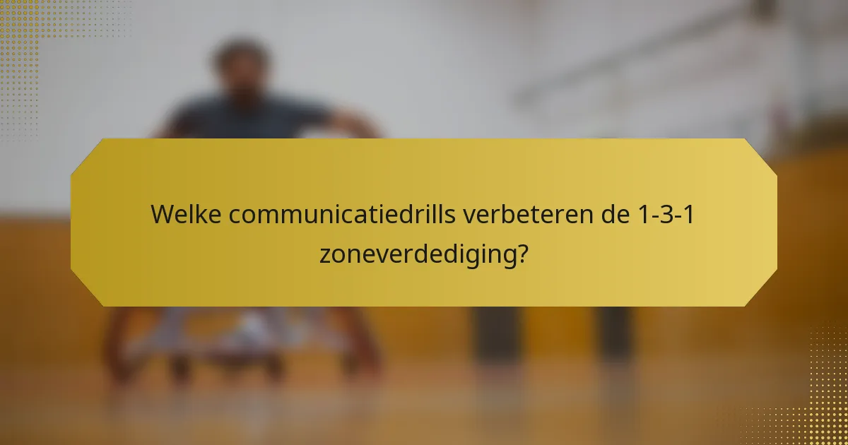 Welke communicatiedrills verbeteren de 1-3-1 zoneverdediging?