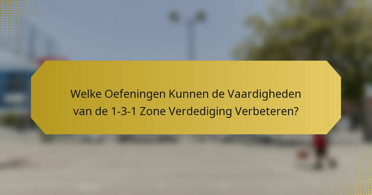 Welke Oefeningen Kunnen de Vaardigheden van de 1-3-1 Zone Verdediging Verbeteren?