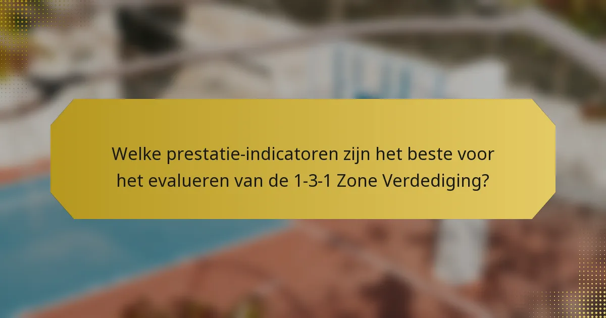Welke prestatie-indicatoren zijn het beste voor het evalueren van de 1-3-1 Zone Verdediging?