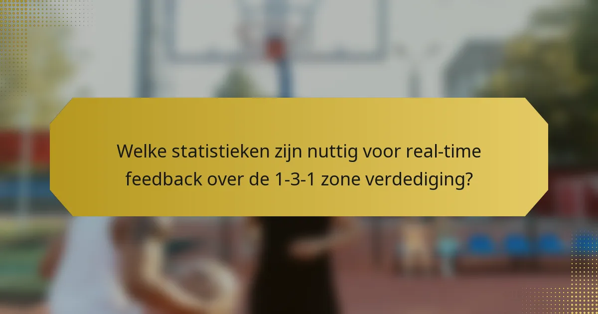 Welke statistieken zijn nuttig voor real-time feedback over de 1-3-1 zone verdediging?
