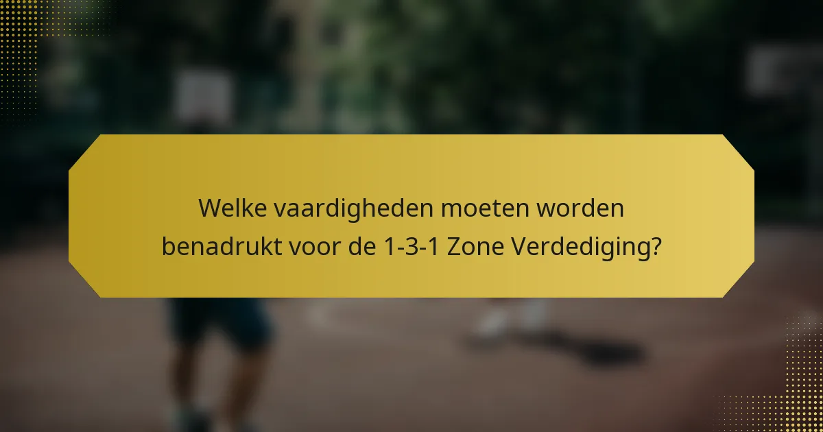 Welke vaardigheden moeten worden benadrukt voor de 1-3-1 Zone Verdediging?