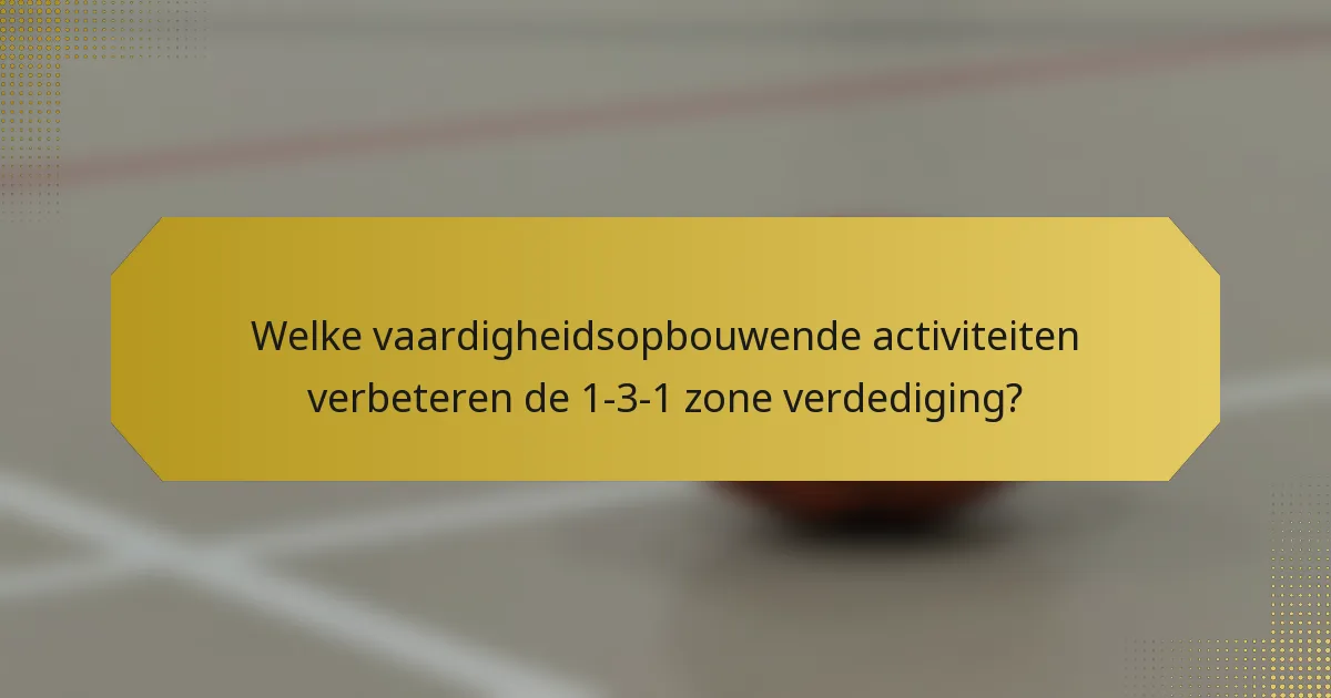 Welke vaardigheidsopbouwende activiteiten verbeteren de 1-3-1 zone verdediging?